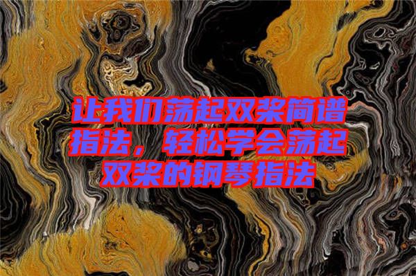 讓我們蕩起雙槳簡(jiǎn)譜指法，輕松學(xué)會(huì)蕩起雙槳的鋼琴指法