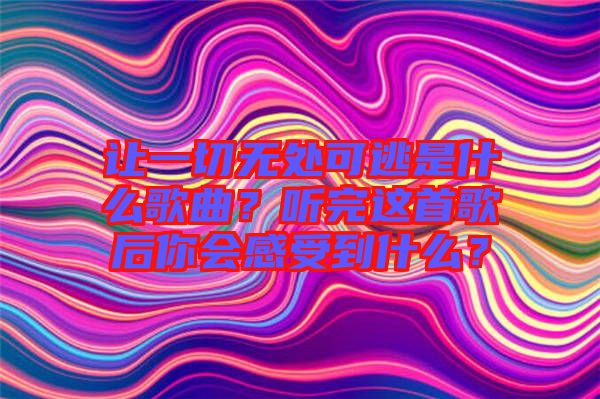 讓一切無處可逃是什么歌曲？聽完這首歌后你會(huì)感受到什么？