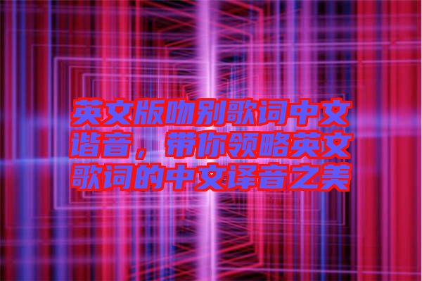 英文版吻別歌詞中文諧音，帶你領(lǐng)略英文歌詞的中文譯音之美