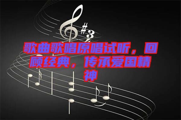 歌曲歌唱原唱試聽，回顧經(jīng)典，傳承愛國精神