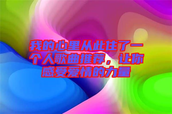 我的心里從此住了一個人歌曲推薦，讓你感受愛情的力量