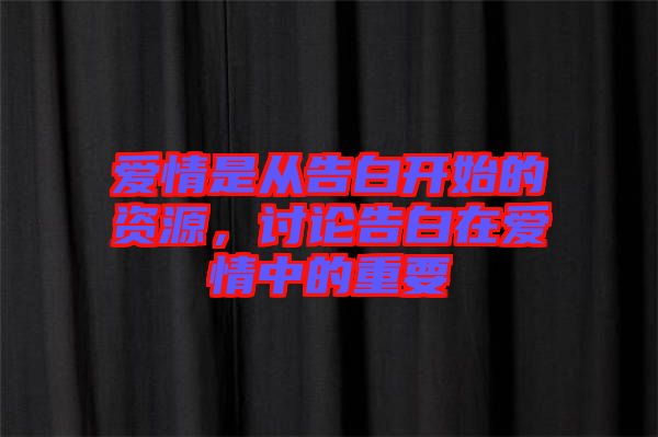 愛情是從告白開始的資源，討論告白在愛情中的重要