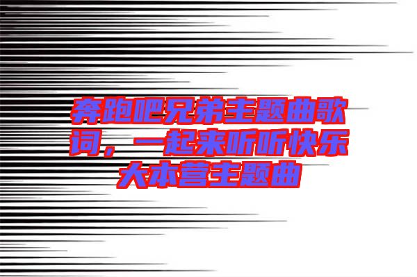 奔跑吧兄弟主題曲歌詞，一起來聽聽快樂大本營主題曲