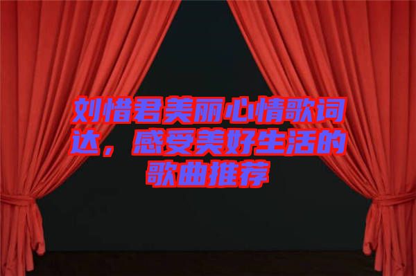 劉惜君美麗心情歌詞達(dá)，感受美好生活的歌曲推薦