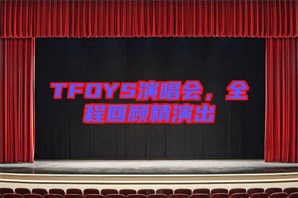 TFOYS演唱會(huì)，全程回顧精演出