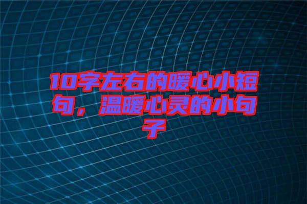 10字左右的暖心小短句，溫暖心靈的小句子