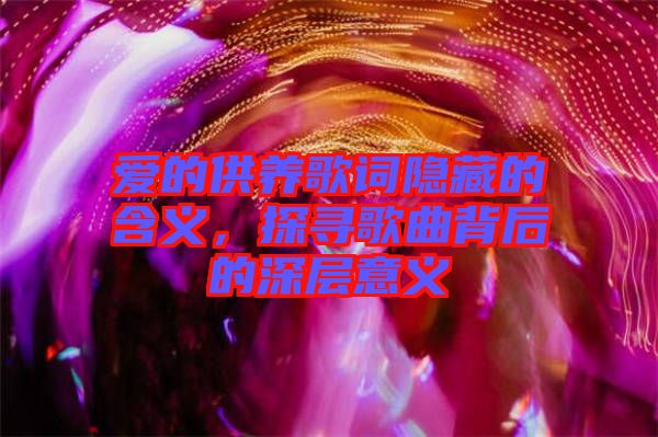 愛的供養(yǎng)歌詞隱藏的含義，探尋歌曲背后的深層意義