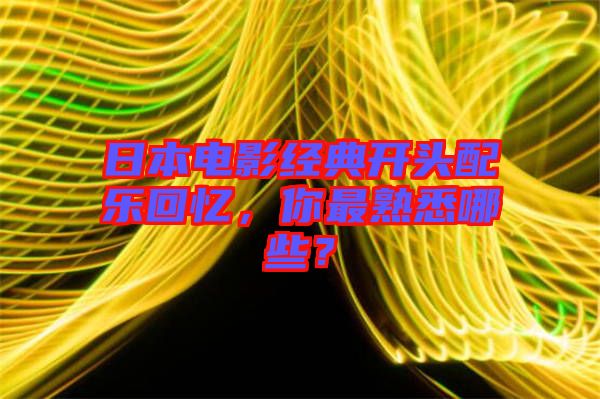 日本電影經(jīng)典開頭配樂回憶，你最熟悉哪些？