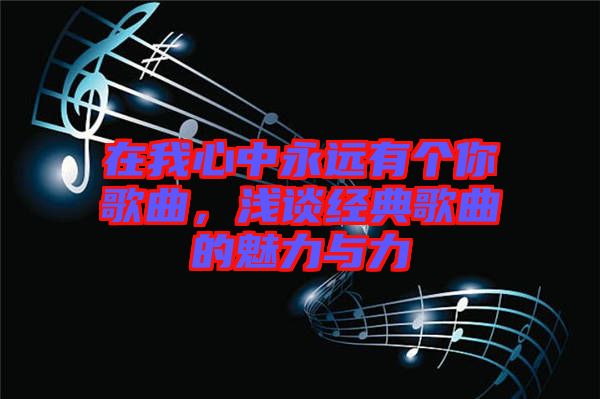 在我心中永遠有個你歌曲，淺談經(jīng)典歌曲的魅力與力