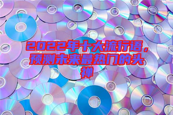 2022年十大流行語，預測未來最熱門的頭禪