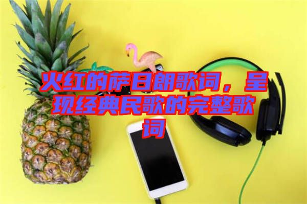 火紅的薩日朗歌詞，呈現(xiàn)經(jīng)典民歌的完整歌詞