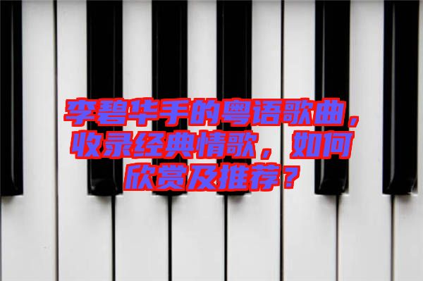 李碧華手的粵語歌曲，收錄經(jīng)典情歌，如何欣賞及推薦？