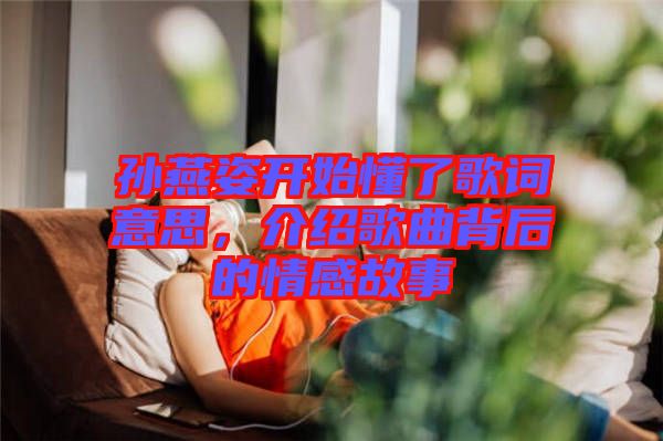 孫燕姿開始懂了歌詞意思，介紹歌曲背后的情感故事