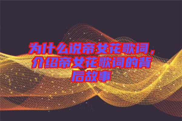 為什么說帝女花歌詞，介紹帝女花歌詞的背后故事