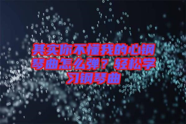 其實你不懂我的心鋼琴曲怎么彈？輕松學(xué)習(xí)鋼琴曲