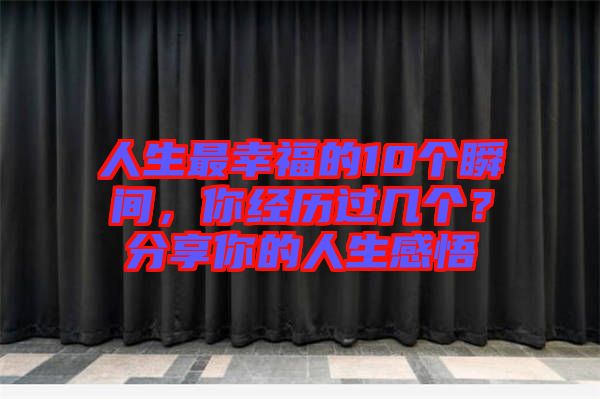 人生最幸福的10個瞬間，你經歷過幾個？分享你的人生感悟