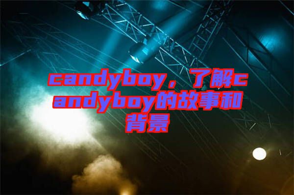 candyboy，了解candyboy的故事和背景