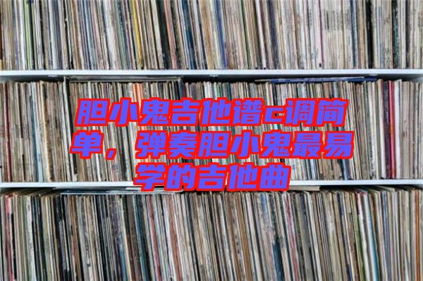 膽小鬼吉他譜c調(diào)簡單，彈奏膽小鬼最易學(xué)的吉他曲