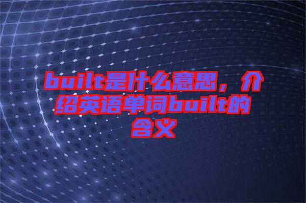 built是什么意思，介紹英語(yǔ)單詞built的含義