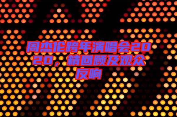 周杰倫跨年演唱會(huì)2020，精回顧及觀眾反響