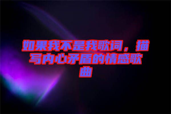 如果我不是我歌詞，描寫內(nèi)心矛盾的情感歌曲