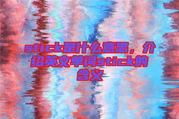 stick是什么意思，介紹英文單詞stick的含義