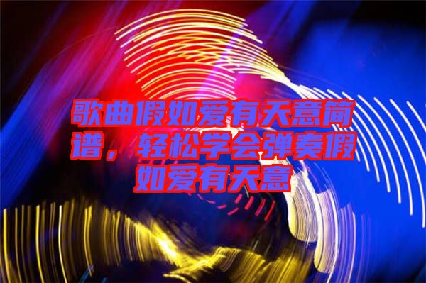 歌曲假如愛(ài)有天意簡(jiǎn)譜，輕松學(xué)會(huì)彈奏假如愛(ài)有天意