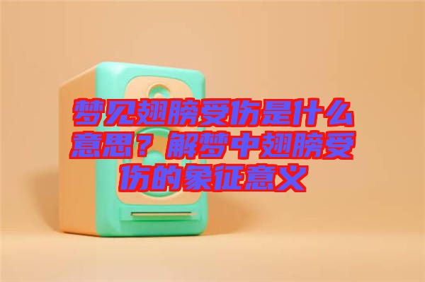 夢(mèng)見翅膀受傷是什么意思？解夢(mèng)中翅膀受傷的象征意義