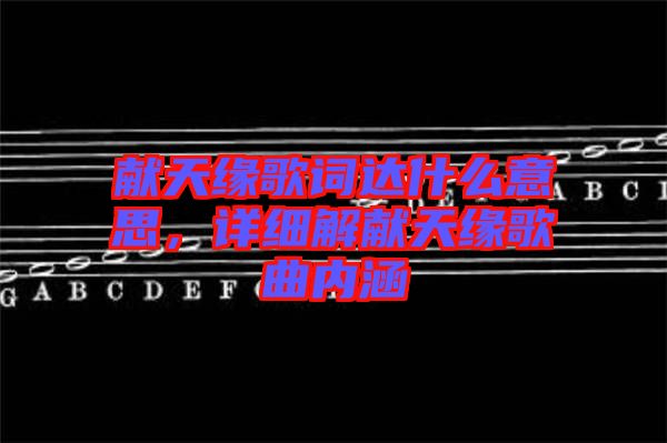 獻天緣歌詞達什么意思，詳細解獻天緣歌曲內(nèi)涵