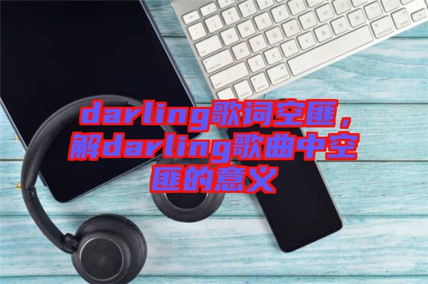 darling歌詞空匪，解darling歌曲中空匪的意義