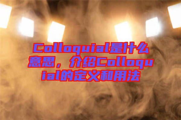 Colloquial是什么意思，介紹Colloquial的定義和用法