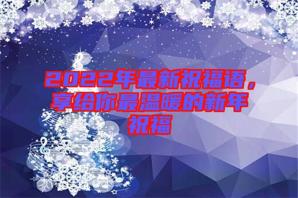 2022年最新祝福語，享給你最溫暖的新年祝福