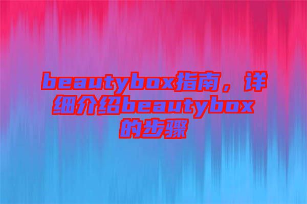 beautybox指南，詳細介紹beautybox的步驟