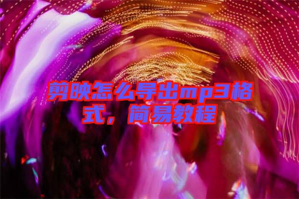 剪映怎么導(dǎo)出mp3格式，簡(jiǎn)易教程