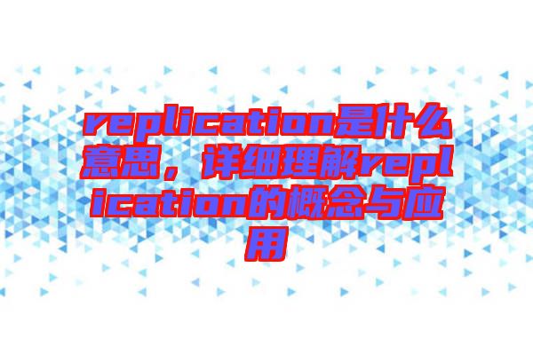 replication是什么意思，詳細理解replication的概念與應(yīng)用