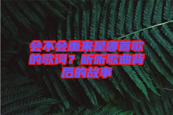 會不會重來是哪首歌的歌詞？聽聽歌曲背后的故事