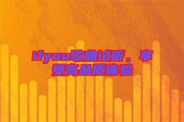 ifyou歌曲試聽，享受高品質(zhì)體驗(yàn)