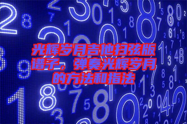 光輝歲月吉他掃弦版譜子，彈奏光輝歲月的方法和指法