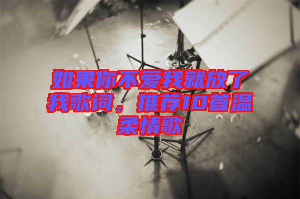 如果你不愛我就放了我歌詞，推薦10首溫柔情歌