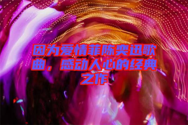 因為愛情菲陳奕迅歌曲，感動人心的經(jīng)典之作