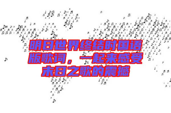 明日世界終結(jié)時(shí)國語版歌詞，一起來感受末日之歌的震撼