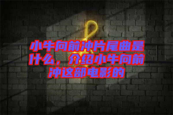 小牛向前沖片尾曲是什么，介紹小牛向前沖這部電影的