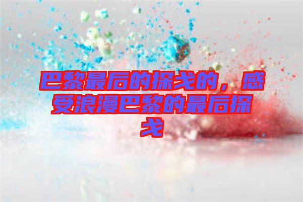 巴黎最后的探戈的，感受浪漫巴黎的最后探戈