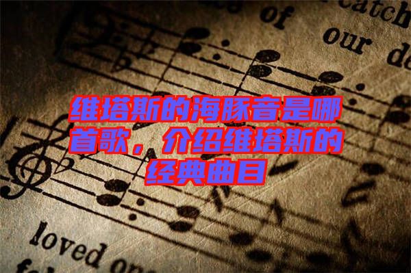 維塔斯的海豚音是哪首歌，介紹維塔斯的經(jīng)典曲目