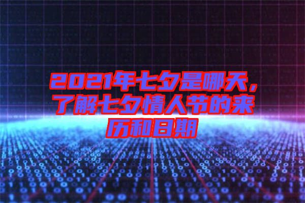 2021年七夕是哪天，了解七夕情人節(jié)的來(lái)歷和日期