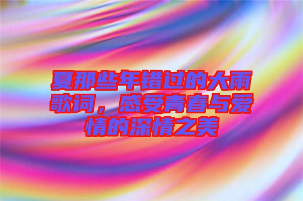 夏那些年錯(cuò)過的大雨歌詞，感受青春與愛情的深情之美