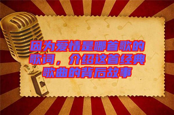 因?yàn)閻?ài)情是哪首歌的歌詞，介紹這首經(jīng)典歌曲的背后故事