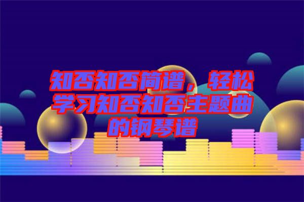 知否知否簡(jiǎn)譜，輕松學(xué)習(xí)知否知否主題曲的鋼琴譜