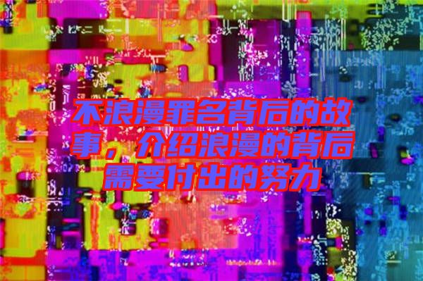 不浪漫罪名背后的故事，介紹浪漫的背后需要付出的努力