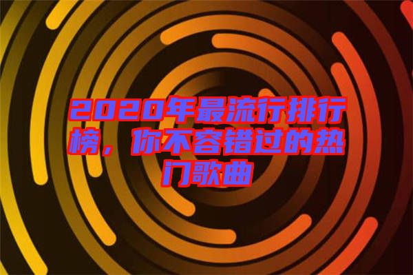 2020年最流行排行榜，你不容錯(cuò)過的熱門歌曲